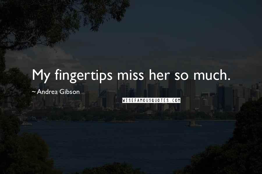 Andrea Gibson Quotes: My fingertips miss her so much.