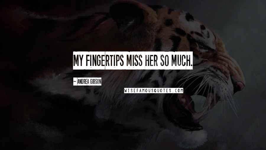 Andrea Gibson Quotes: My fingertips miss her so much.