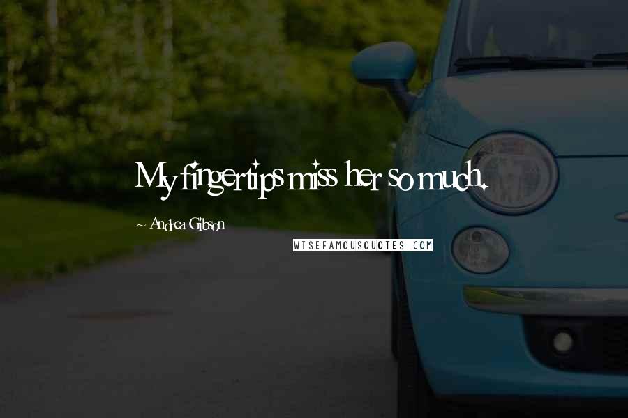 Andrea Gibson Quotes: My fingertips miss her so much.