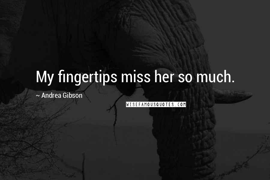Andrea Gibson Quotes: My fingertips miss her so much.