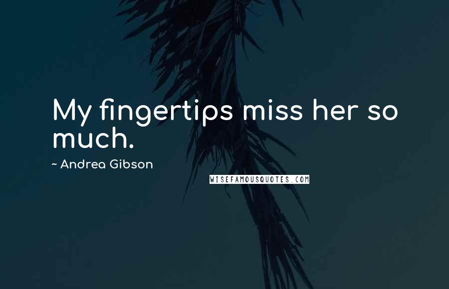 Andrea Gibson Quotes: My fingertips miss her so much.