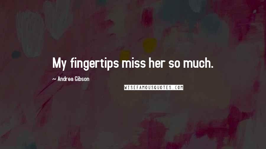 Andrea Gibson Quotes: My fingertips miss her so much.