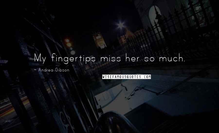 Andrea Gibson Quotes: My fingertips miss her so much.
