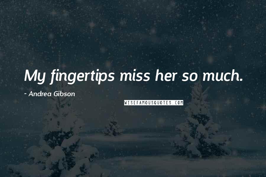 Andrea Gibson Quotes: My fingertips miss her so much.