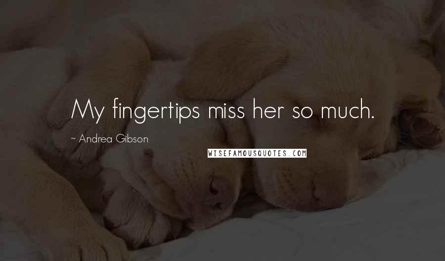 Andrea Gibson Quotes: My fingertips miss her so much.