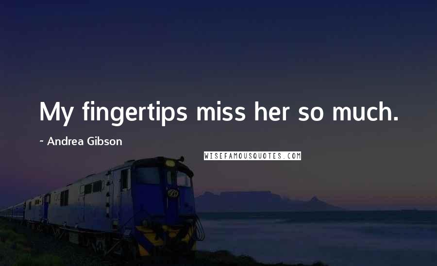 Andrea Gibson Quotes: My fingertips miss her so much.