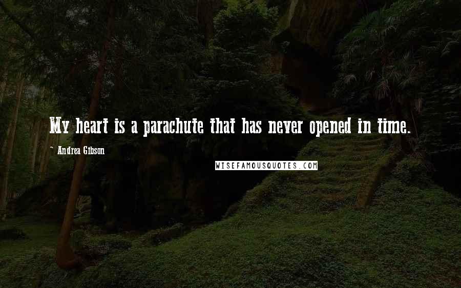 Andrea Gibson Quotes: My heart is a parachute that has never opened in time.