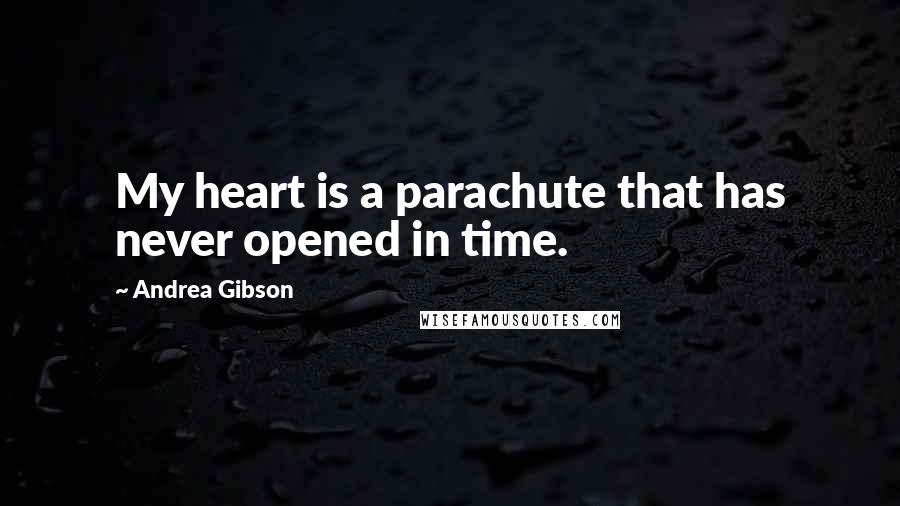 Andrea Gibson Quotes: My heart is a parachute that has never opened in time.