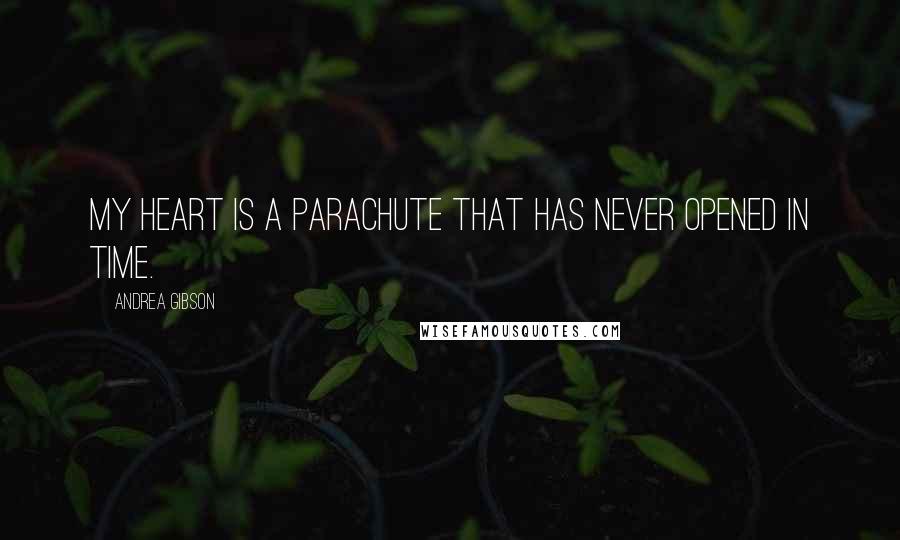 Andrea Gibson Quotes: My heart is a parachute that has never opened in time.