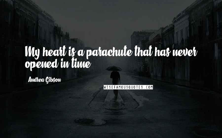 Andrea Gibson Quotes: My heart is a parachute that has never opened in time.