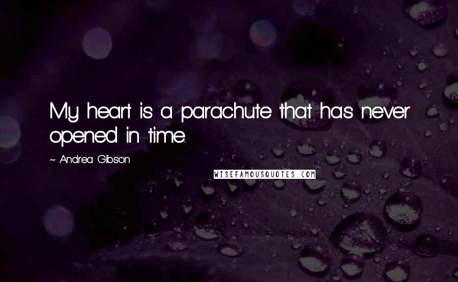 Andrea Gibson Quotes: My heart is a parachute that has never opened in time.