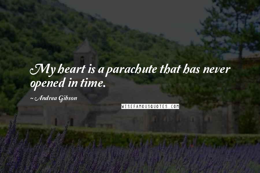 Andrea Gibson Quotes: My heart is a parachute that has never opened in time.