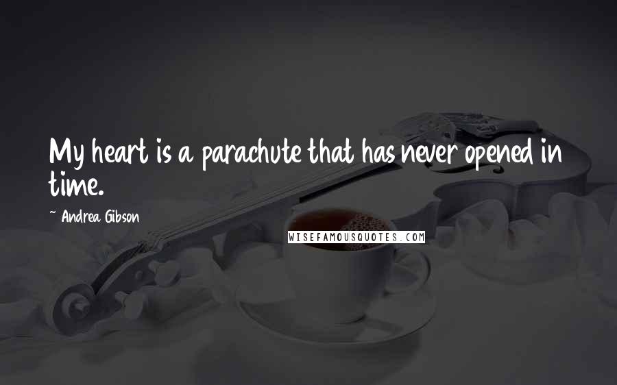 Andrea Gibson Quotes: My heart is a parachute that has never opened in time.