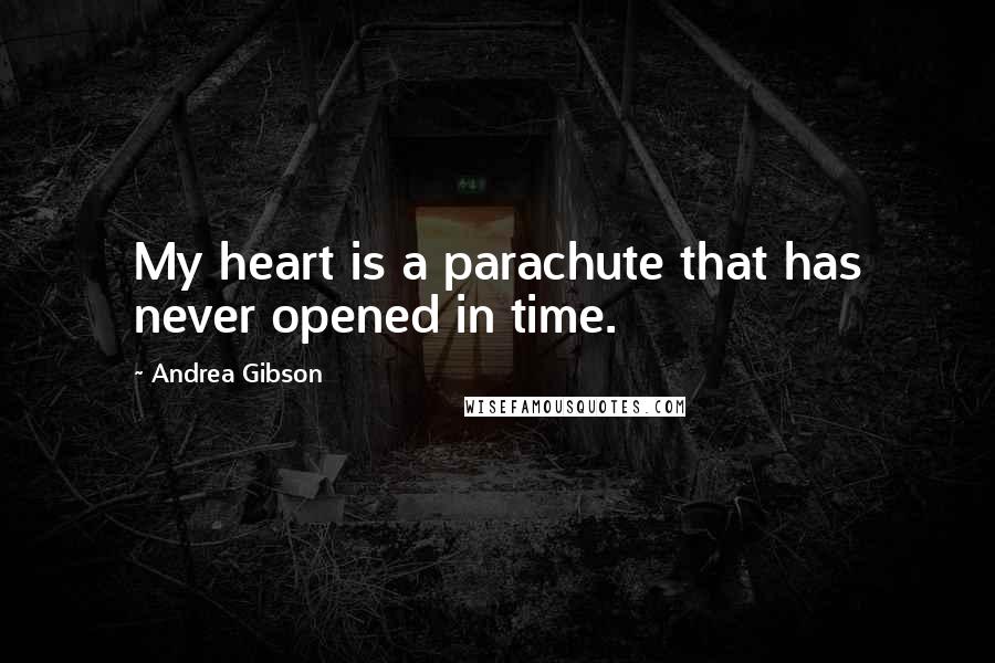 Andrea Gibson Quotes: My heart is a parachute that has never opened in time.