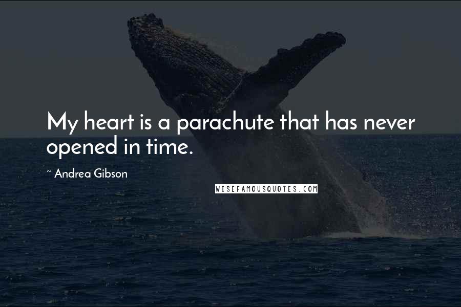 Andrea Gibson Quotes: My heart is a parachute that has never opened in time.