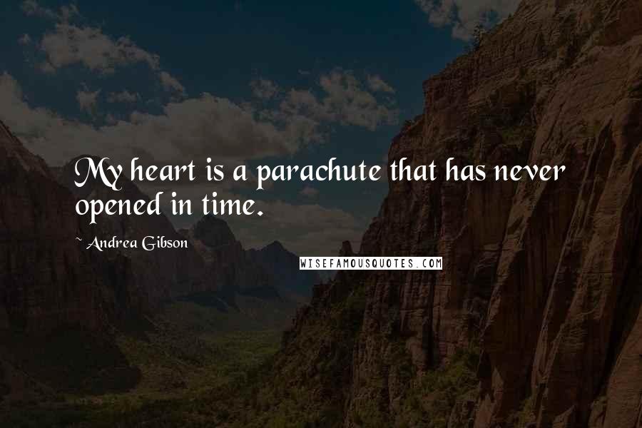 Andrea Gibson Quotes: My heart is a parachute that has never opened in time.