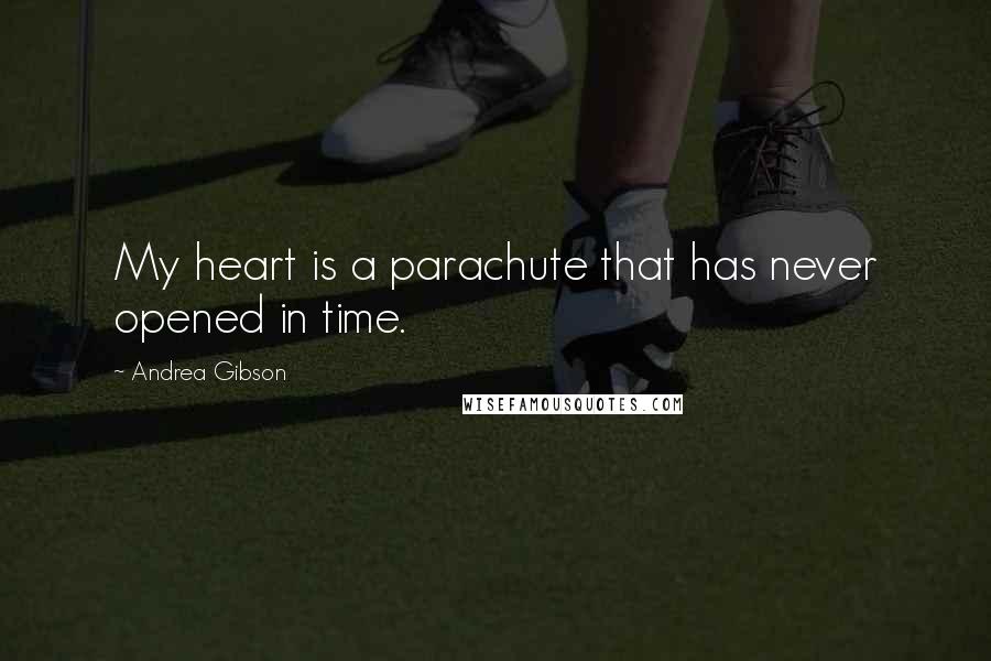 Andrea Gibson Quotes: My heart is a parachute that has never opened in time.