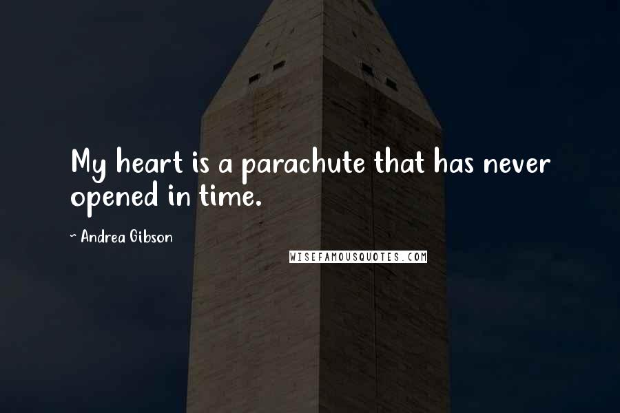 Andrea Gibson Quotes: My heart is a parachute that has never opened in time.