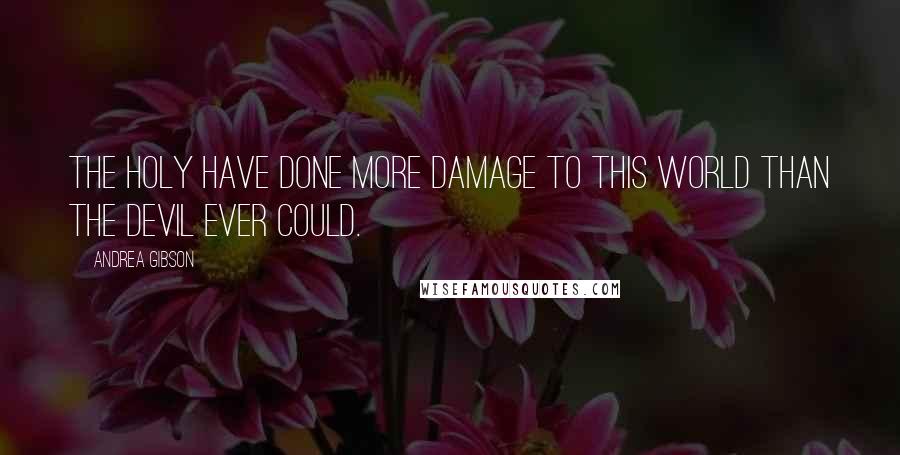 Andrea Gibson Quotes: The holy have done more damage to this world than the devil ever could.