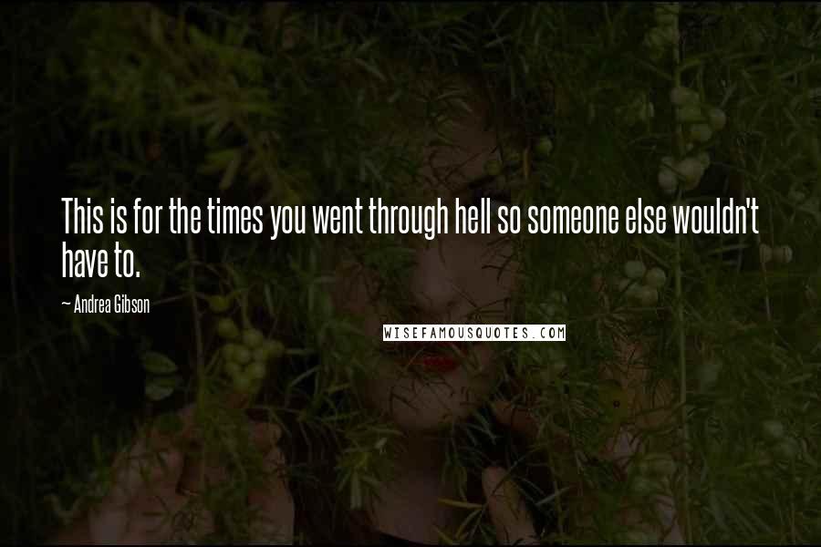 Andrea Gibson Quotes: This is for the times you went through hell so someone else wouldn't have to.