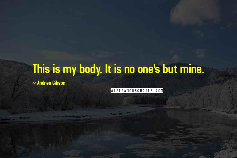 Andrea Gibson Quotes: This is my body. It is no one's but mine.