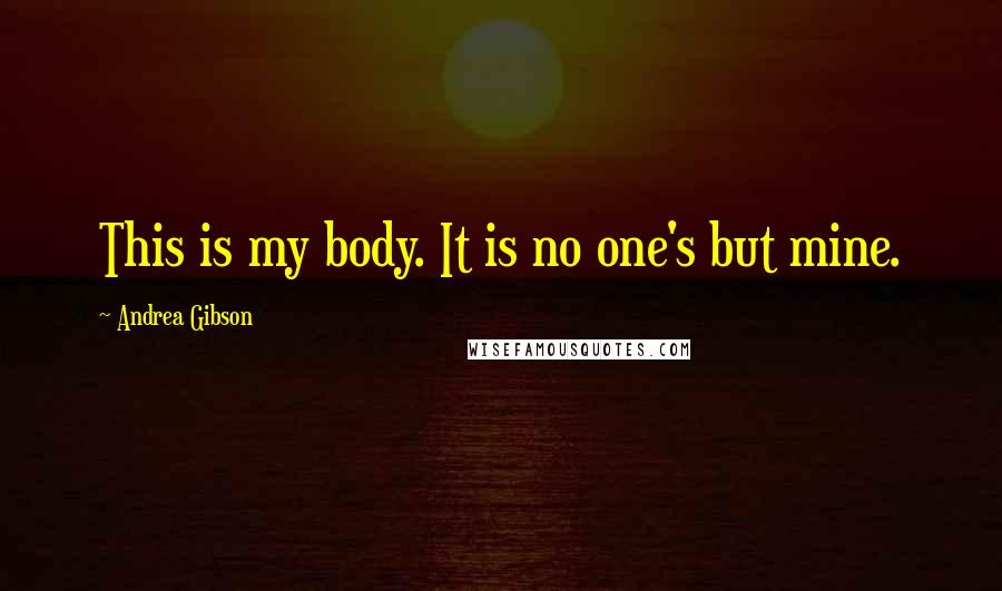 Andrea Gibson Quotes: This is my body. It is no one's but mine.