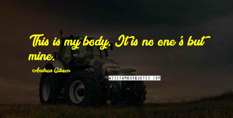 Andrea Gibson Quotes: This is my body. It is no one's but mine.