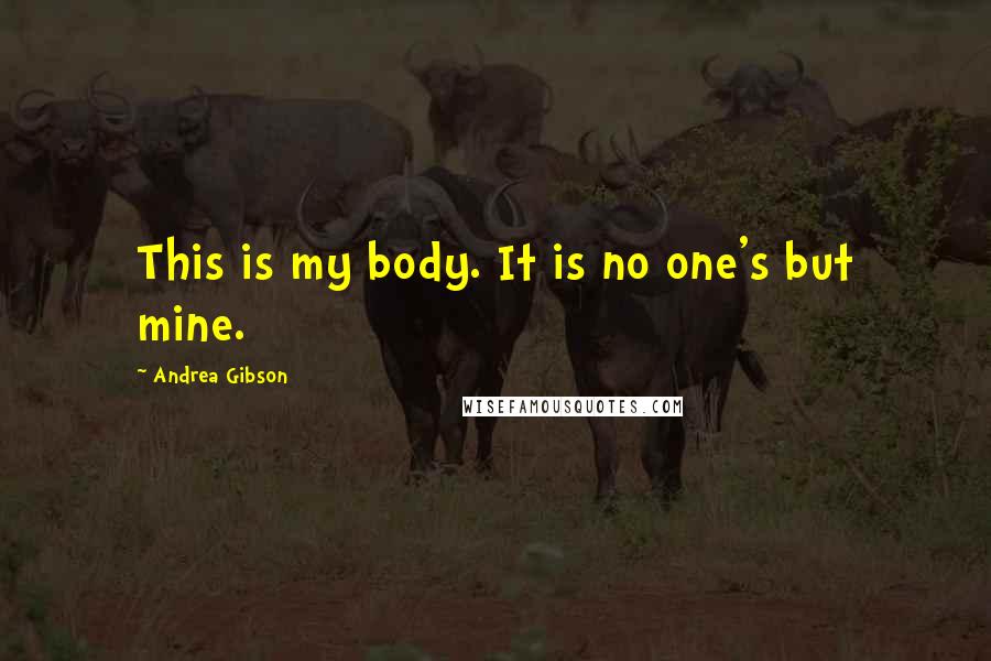 Andrea Gibson Quotes: This is my body. It is no one's but mine.