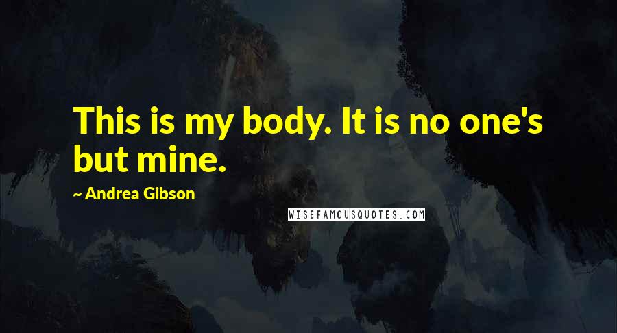 Andrea Gibson Quotes: This is my body. It is no one's but mine.