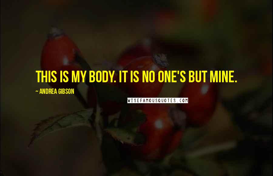 Andrea Gibson Quotes: This is my body. It is no one's but mine.