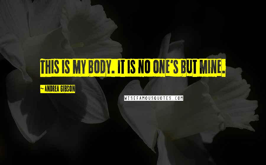 Andrea Gibson Quotes: This is my body. It is no one's but mine.