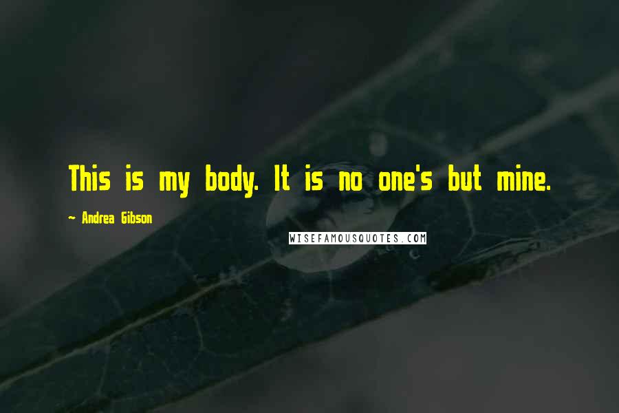 Andrea Gibson Quotes: This is my body. It is no one's but mine.