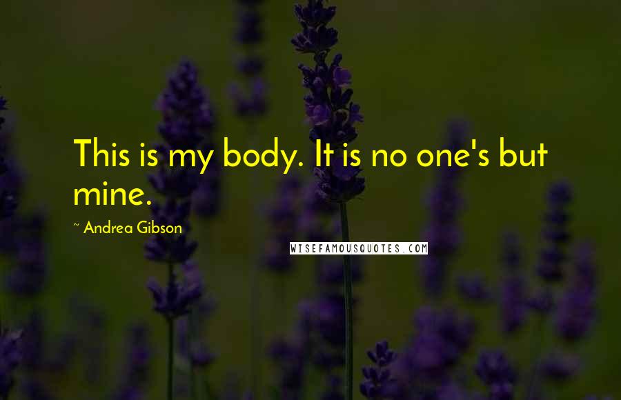 Andrea Gibson Quotes: This is my body. It is no one's but mine.