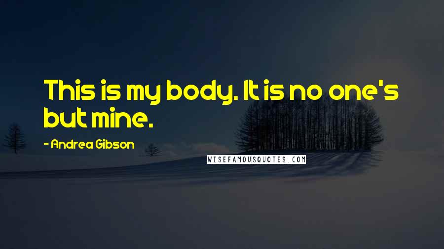 Andrea Gibson Quotes: This is my body. It is no one's but mine.