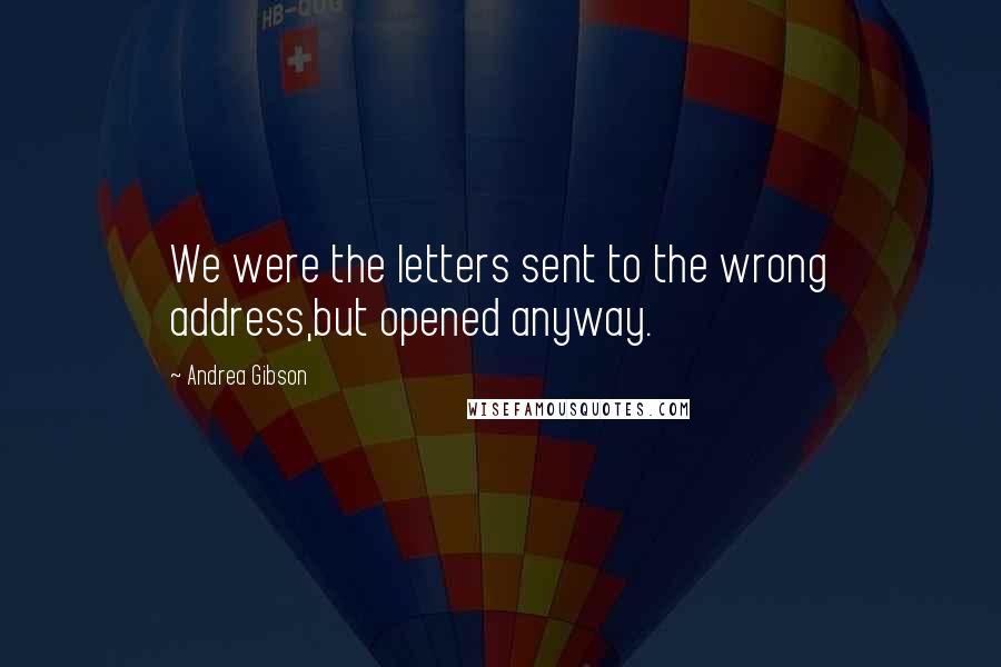 Andrea Gibson Quotes: We were the letters sent to the wrong address,but opened anyway.