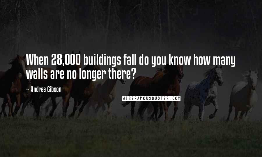 Andrea Gibson Quotes: When 28,000 buildings fall do you know how many walls are no longer there?