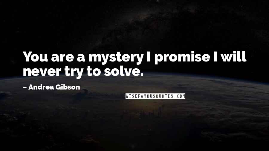 Andrea Gibson Quotes: You are a mystery I promise I will never try to solve.