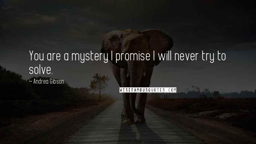 Andrea Gibson Quotes: You are a mystery I promise I will never try to solve.