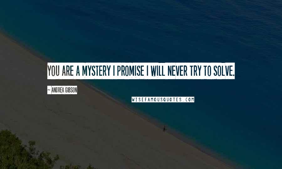 Andrea Gibson Quotes: You are a mystery I promise I will never try to solve.