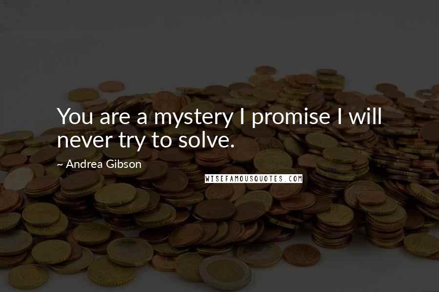 Andrea Gibson Quotes: You are a mystery I promise I will never try to solve.