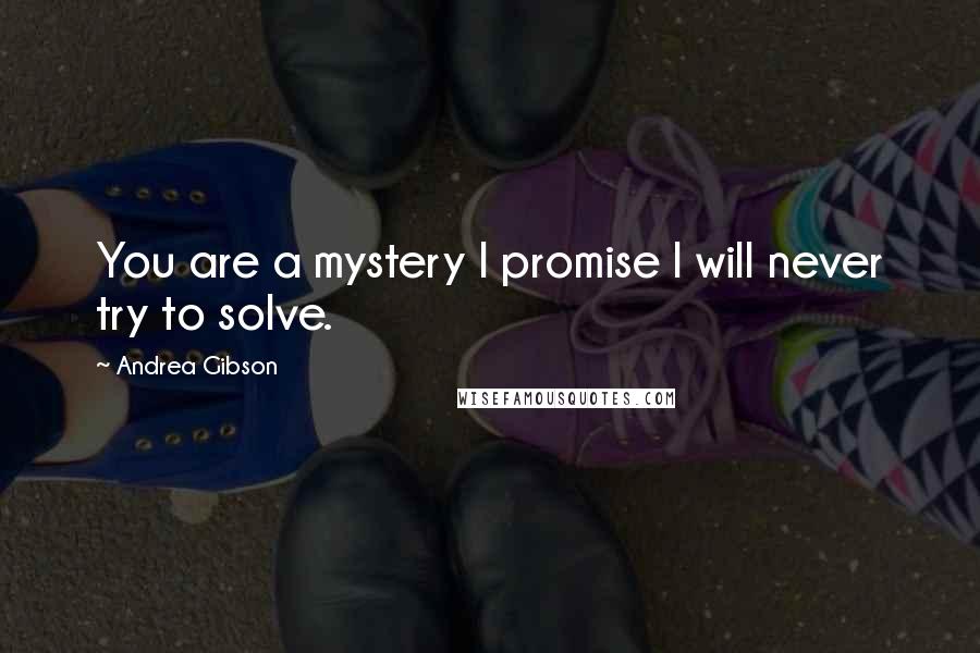 Andrea Gibson Quotes: You are a mystery I promise I will never try to solve.