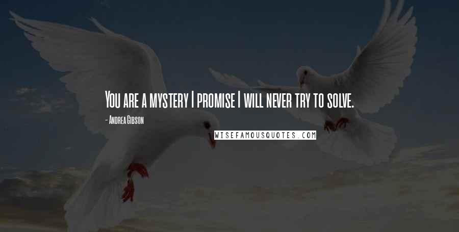 Andrea Gibson Quotes: You are a mystery I promise I will never try to solve.