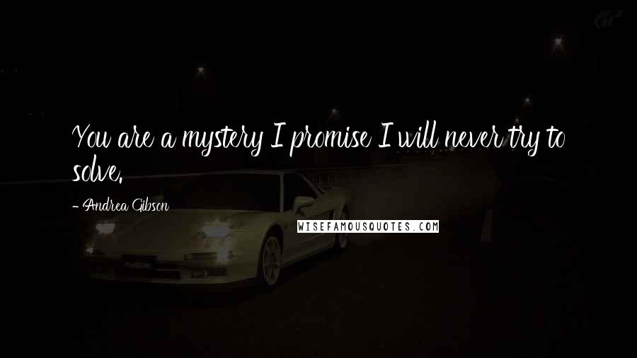 Andrea Gibson Quotes: You are a mystery I promise I will never try to solve.