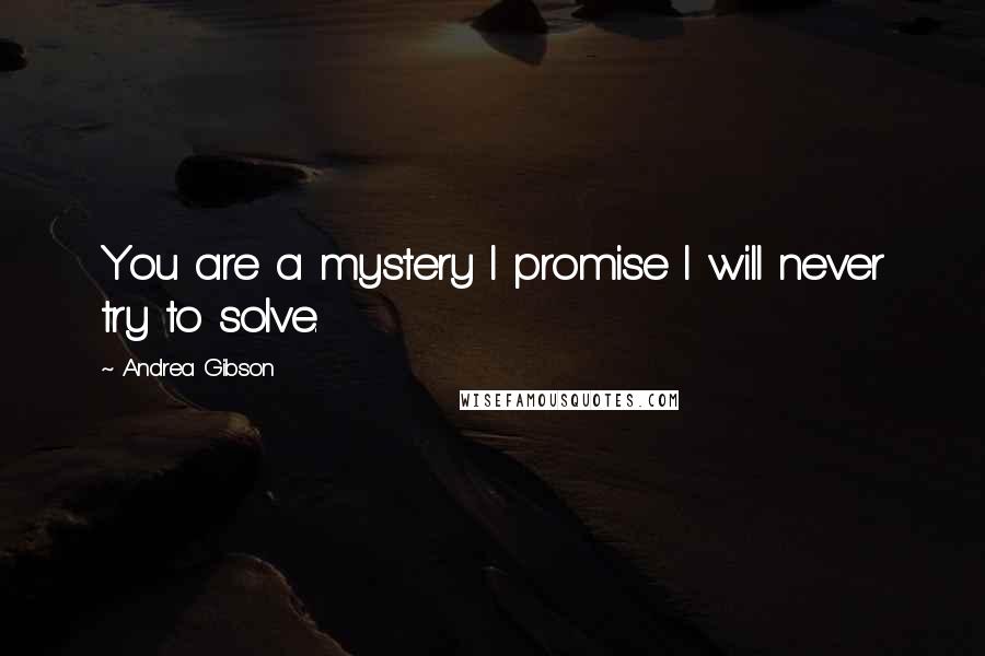 Andrea Gibson Quotes: You are a mystery I promise I will never try to solve.