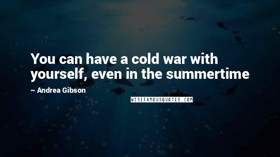 Andrea Gibson Quotes: You can have a cold war with yourself, even in the summertime