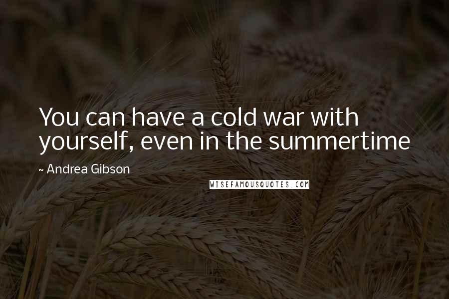 Andrea Gibson Quotes: You can have a cold war with yourself, even in the summertime