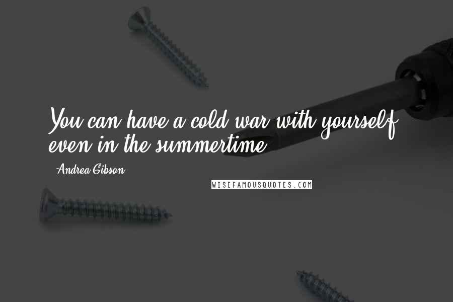 Andrea Gibson Quotes: You can have a cold war with yourself, even in the summertime