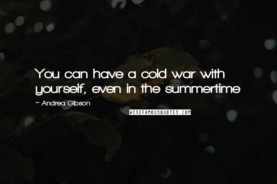Andrea Gibson Quotes: You can have a cold war with yourself, even in the summertime