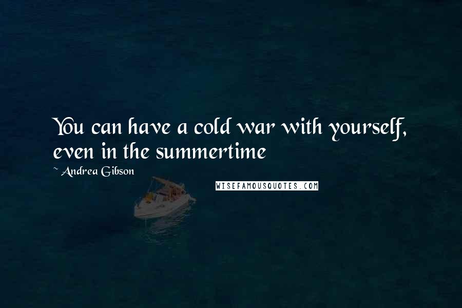 Andrea Gibson Quotes: You can have a cold war with yourself, even in the summertime