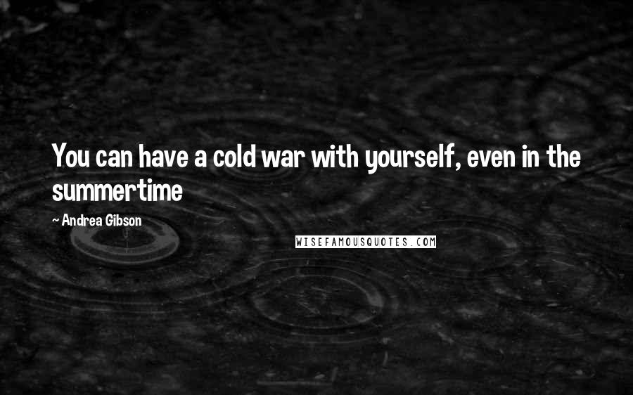 Andrea Gibson Quotes: You can have a cold war with yourself, even in the summertime
